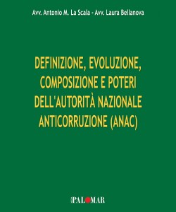 Definizione, evoluzione, 
composizione e poteri 
dell’Autorità  Nazionale 
AntiCorruzione. (ANAC)
Avv.to Antonio Maria La Scala 
Avv.to Laura Bellanova